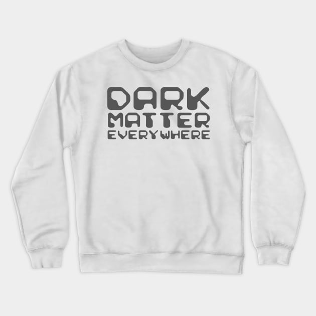 Dark Matter Everywhere Crewneck Sweatshirt by NewSignCreation